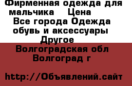 Фирменная одежда для мальчика  › Цена ­ 500 - Все города Одежда, обувь и аксессуары » Другое   . Волгоградская обл.,Волгоград г.